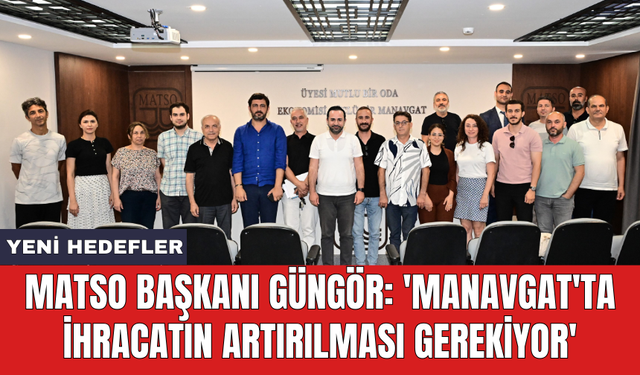 MATSO Başkanı Güngör: 'Manavgat'ta ihracatın artırılması gerekiyor'