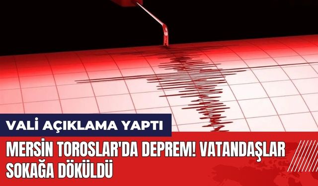 Mersin Toroslar'da deprem! Vatandaşlar sokağa döküldü