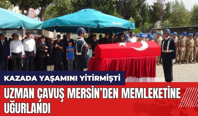 Mersin'deki kazada yaşamını yitiren uzman çavuş memleketine uğurlandı