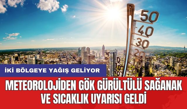 Meteorolojiden gök gürültülü sağanak ve sıcaklık uyarısı geldi