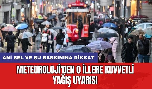 Meteoroloji'den o illere kuvvetli yağış uyarısı