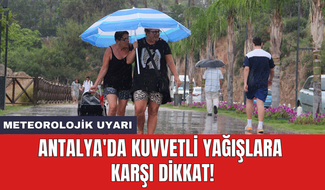 Meteorolojik uyarı: Antalya'da kuvvetli yağışlara karşı dikkat!