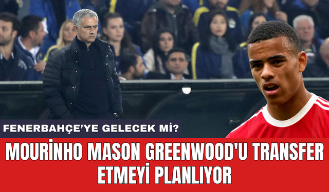 Mourinho Mason Greenwood'u transfer etmeyi planlıyor