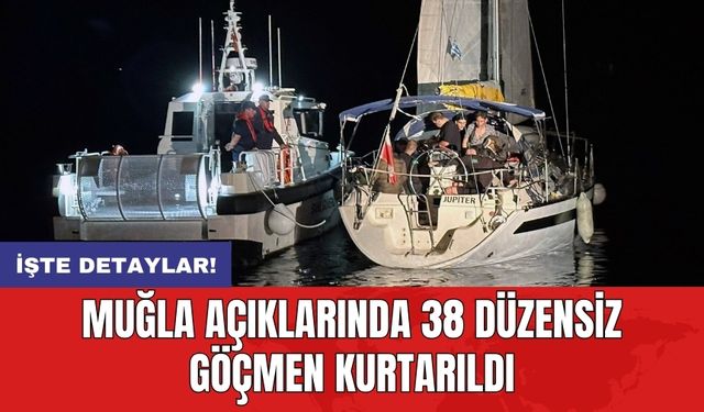 Muğla açıklarında 38 düzensiz göçmen kurtarıldı