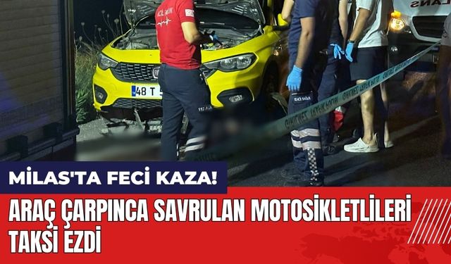 Muğla Milas'ta feci kaza! Araç çarpınca savrulan motosikletlileri taksi ezdi