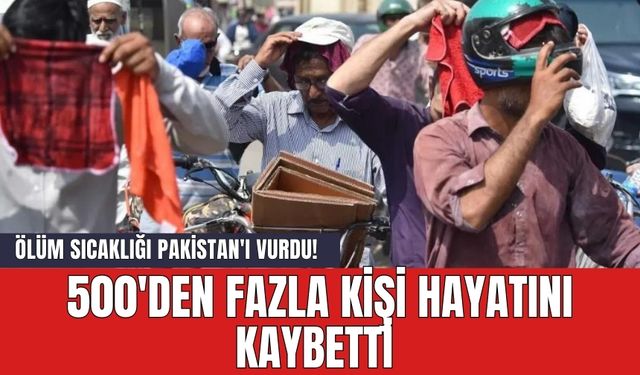 Öl*m sıcaklığı Pakistan'ı vurdu! 500'den fazla kişi hayatını kaybetti