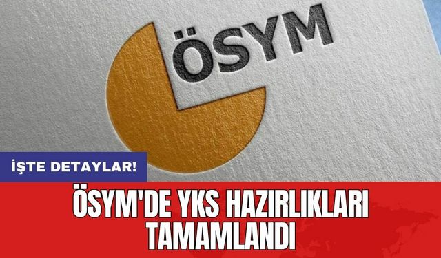 ÖSYM'de YKS hazırlıkları tamamlandı