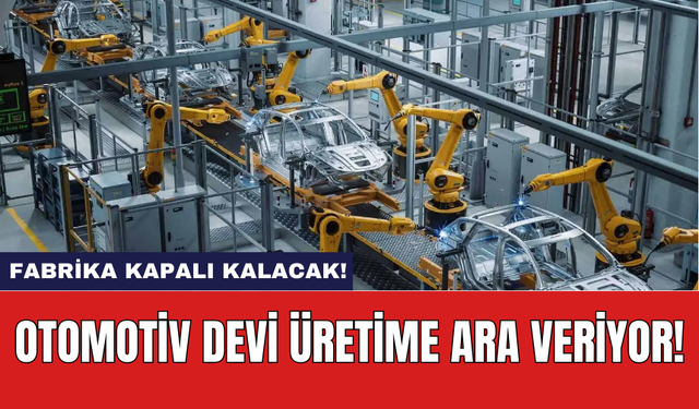 Otomotiv devi üretime ara veriyor!