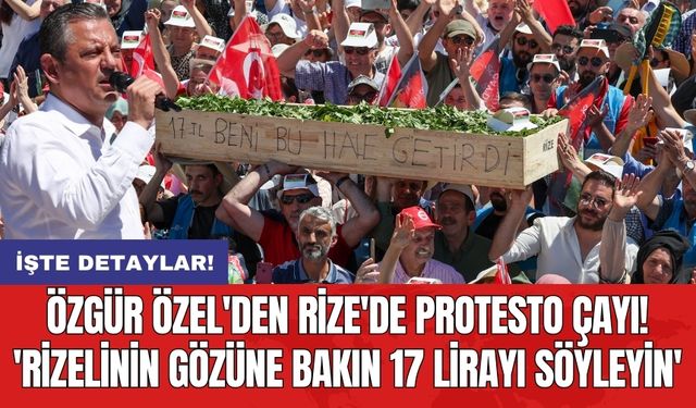 Özgür Özel'den Rize'de protesto çayı! 'Rizelinin gözüne bakın 17 lirayı söyleyin'
