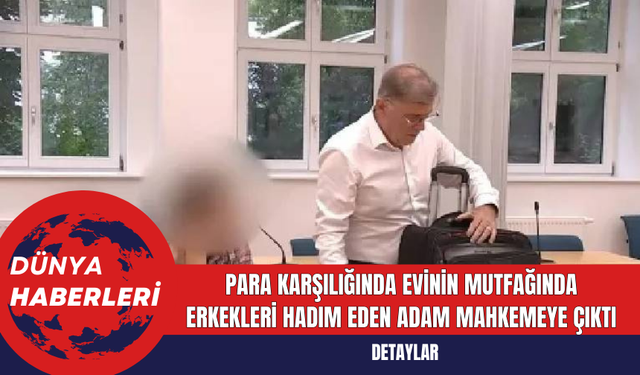 Para karşılığında evinin mutfağında erkekleri hadım eden adam mahkemeye çıktı