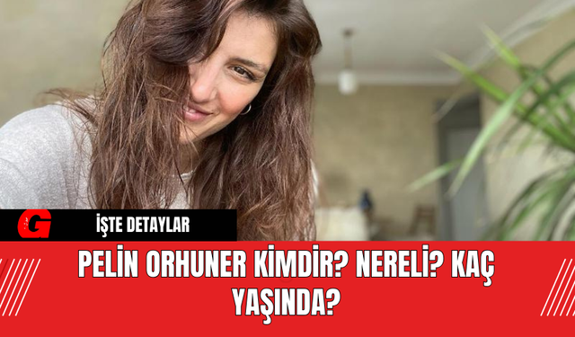 Pelin Orhuner Kimdir? Nereli? Kaç Yaşında?