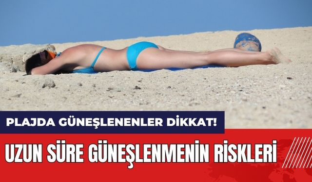 Plajda güneşlenenler dikkat! Uzun süre güneşlenmenin riskleri