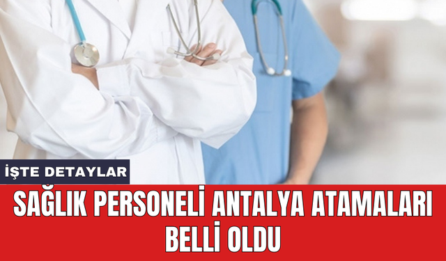 Sağlık personeli Antalya atamaları belli oldu