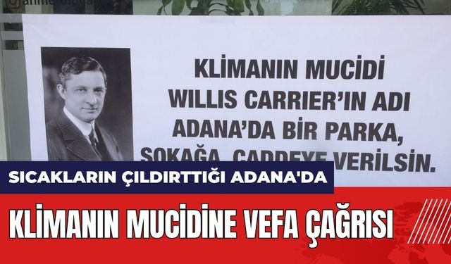 Sıcakların çıldırttığı Adana'da klimanın mucidine vefa çağrısı