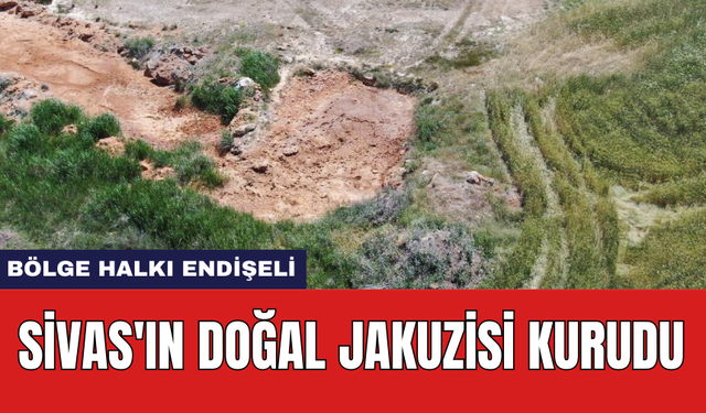 Sivas'ın doğal jakuzisi kurudu