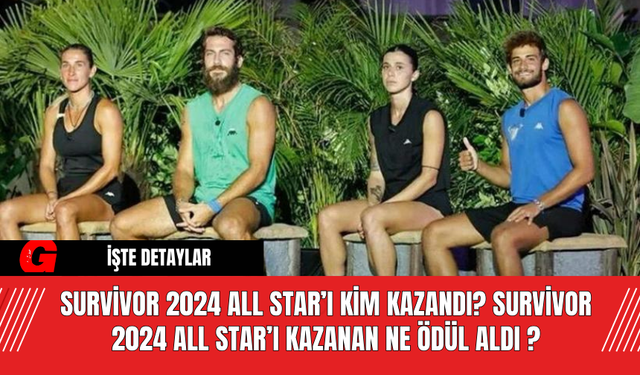 Survivor 2024 All Star’ı Kim Kazandı? Survivor 2024 All Star’ı Kazanan Ne Ödül Aldı ?