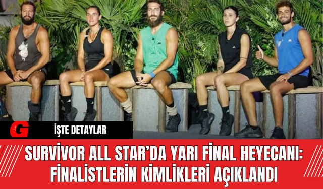 Survivor All Star’da Yarı Final Heyecanı: Finalistlerin Kimlikleri Açıklandı