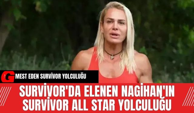 Survivor'da elenen Nagihan'ın Survivor All Star Yolculuğu mest etti