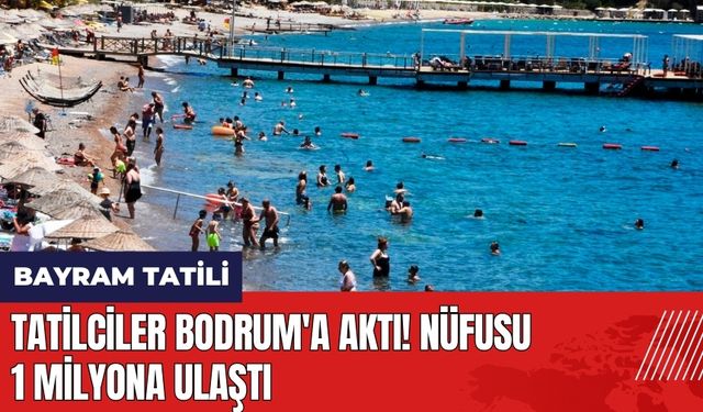 Tatilciler Bodrum'a aktı! Nüfusu 1 milyona ulaştı