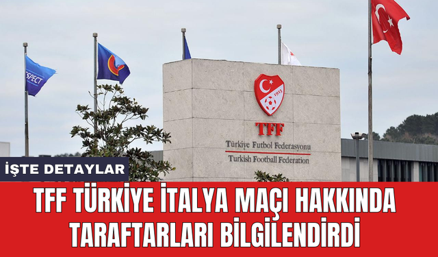 TFF Türkiye İtalya maçı hakkında taraftarları bilgilendirdi