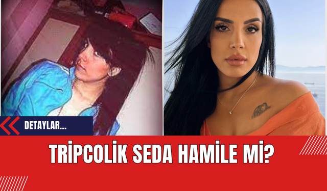 Tripcolik Seda Hamile mi?