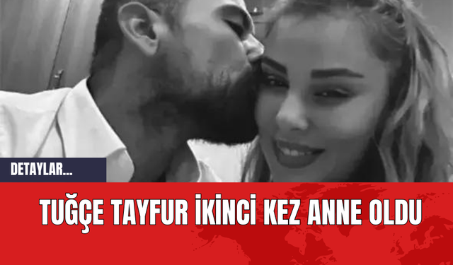 Tuğçe Tayfur İkinci Kez Anne Oldu