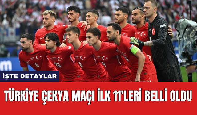 Türkiye Çekya maçı ilk 11'leri belli oldu