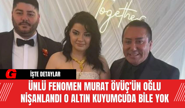 Ünlü Fenomen Murat Övüç’ün Oğlu Nişanlandı O Altın Kuyumcuda Bile Yok