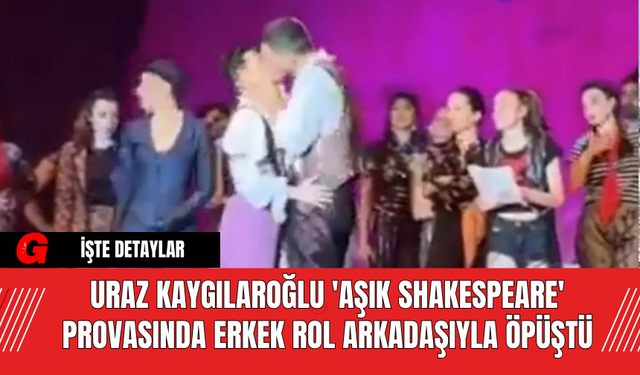 Uraz Kaygılaroğlu 'Aşık Shakespeare' Provasında Erkek Rol Arkadaşıyla Öpüştü