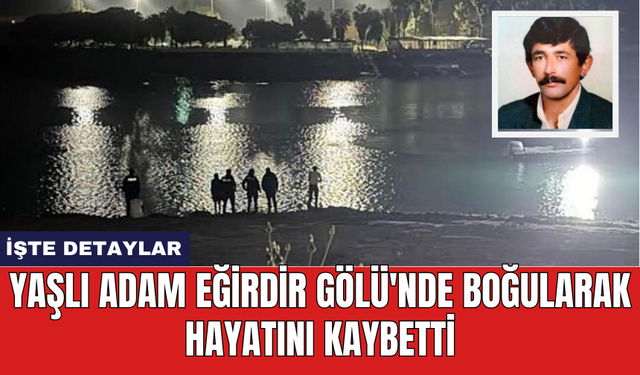 Yaşlı adam Eğirdir Gölü'nde boğularak hayatını kaybetti