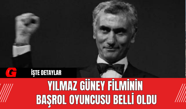 Yılmaz Güney Filminin Başrol Oyuncusu Belli Oldu