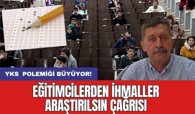 YKS Polemiği Büyüyor! Eğitimcilerden İhmaller Araştırılsın Çağrısı