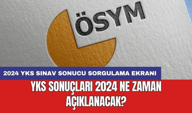 YKS sonuçları 2024 ne zaman açıklanacak? 2024 YKS sınav sonucu sorgulama ekranı