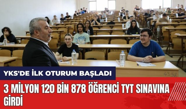 YKS'de ilk oturum başladı! 3 milyon 120 bin 878 öğrenci TYT sınavına girdi