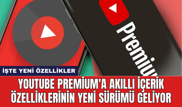 YouTube Premium'a akıllı içerik özelliklerinin yeni sürümü geliyor