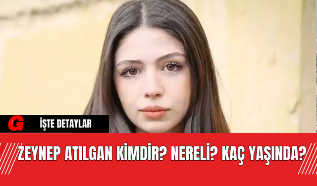 Zeynep Atılgan Kimdir? Nereli? Kaç Yaşında?