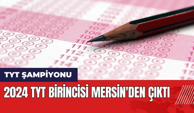 2024 TYT birincisi Mersin'den çıktı