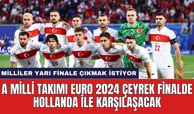 A Milli Takımı EURO 2024 çeyrek finalde Hollanda ile karşılaşacak