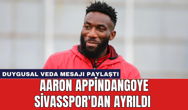 Aaron Appindangoye Sivasspor'dan ayrıldı: Duygusal veda mesajı paylaştı