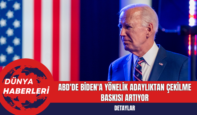 ABD'de Biden'a Yönelik Adaylıktan Çekilme Baskısı Artıyor