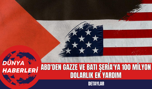 ABD'den Gazze ve Batı Şeria'ya 100 Milyon Dolarlık Ek Yardım