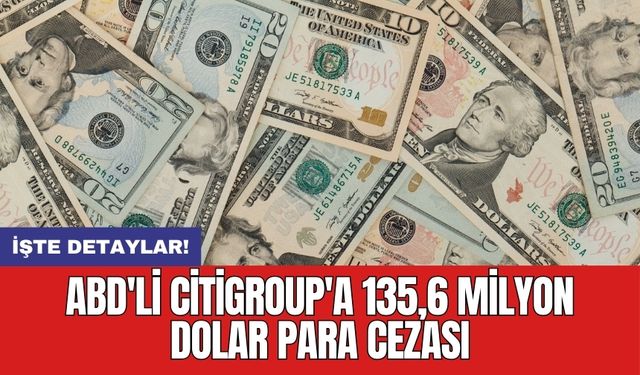 ABD'li Citigroup'a 135,6 milyon dolar para cezası