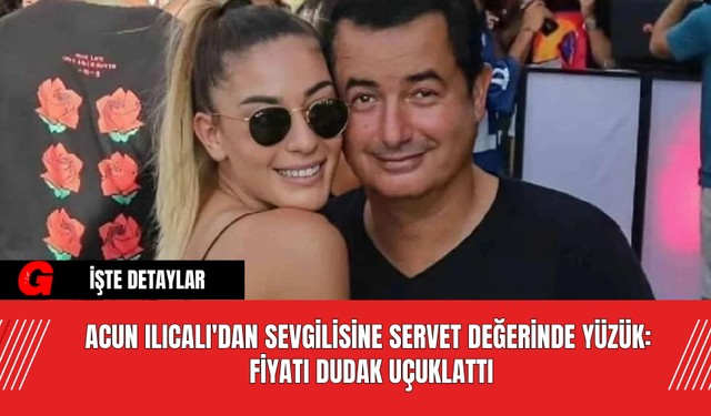 Acun Ilıcalı'dan Sevgilisine Servet Değerinde Yüzük: Fiyatı Dudak Uçuklattı