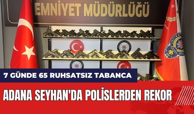 Adana Seyhan'da polislerden rekor: 7 günde 65 ruhsatsız tabanca