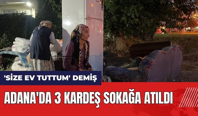 Adana'da 3 kardeş sokağa atıldı!