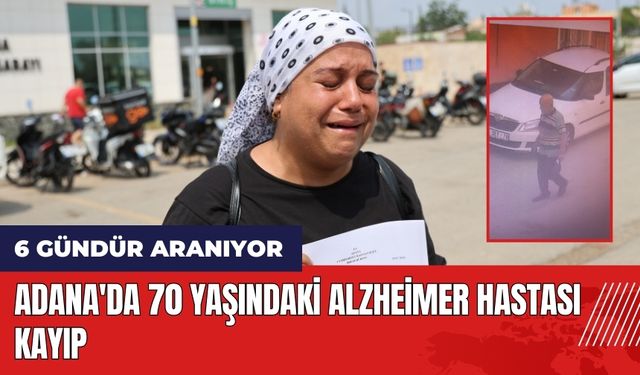 Adana'da 70 yaşındaki alzheimer hastası 6 gündür kayıp