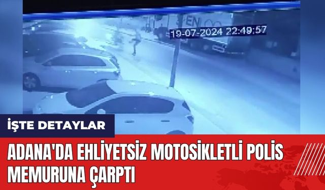 Adana'da ehliyetsiz motosikletli polis memuruna çarptı