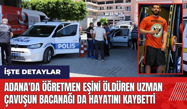 Adana'da eşini öldüren uzman çavuşun bacanağı da hayatını kaybetti