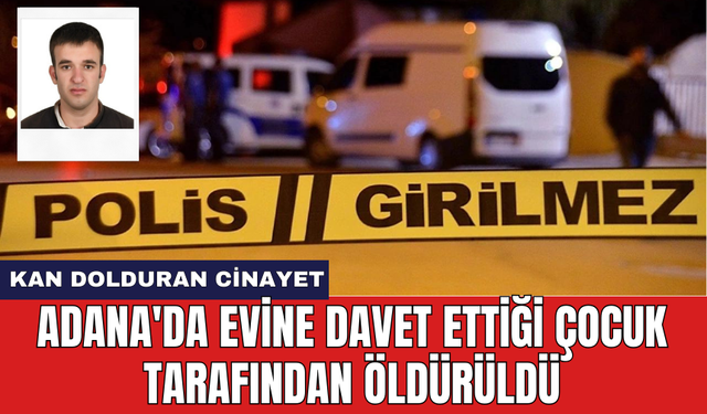 Adana'da evine davet ettiği çocuk tarafından öldür*ldü