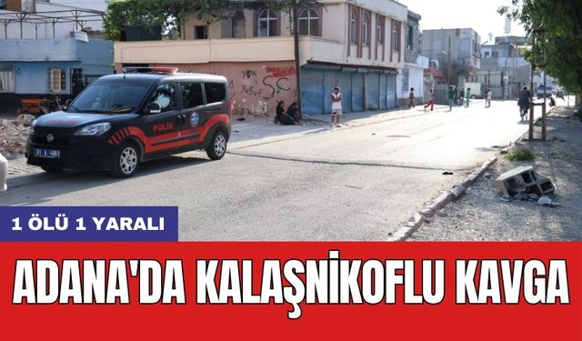 Adana'da kalaşnikoflu kavga: 1 ölü 1 yaralı